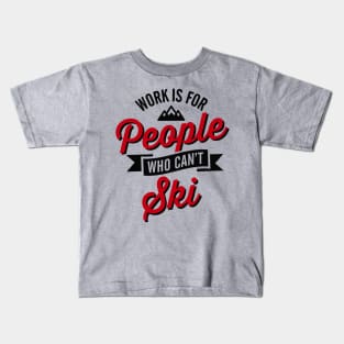 Work is for people who can't ski Kids T-Shirt